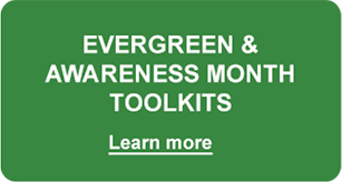 Evergreen & awareness month toolkits Learn more